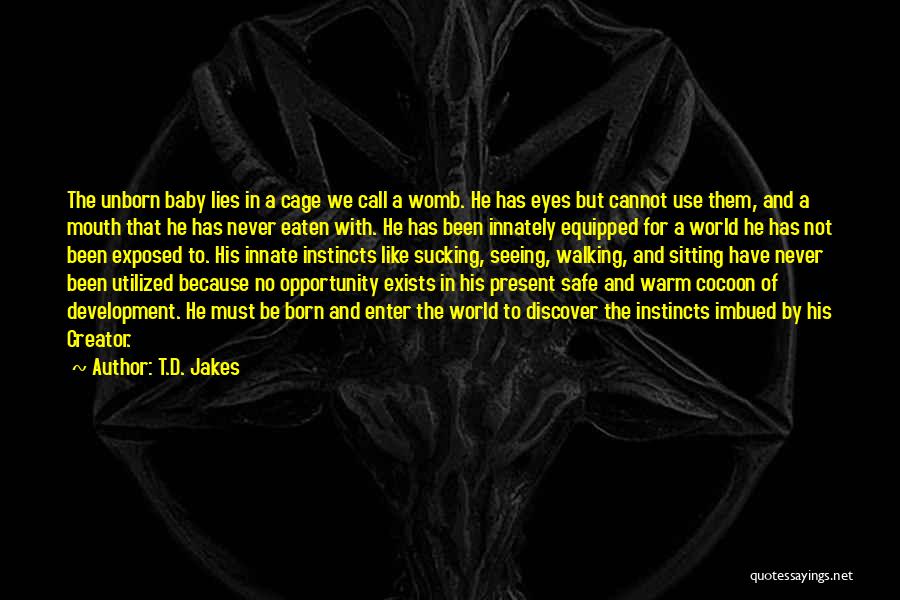 T.D. Jakes Quotes: The Unborn Baby Lies In A Cage We Call A Womb. He Has Eyes But Cannot Use Them, And A