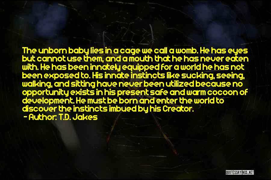 T.D. Jakes Quotes: The Unborn Baby Lies In A Cage We Call A Womb. He Has Eyes But Cannot Use Them, And A