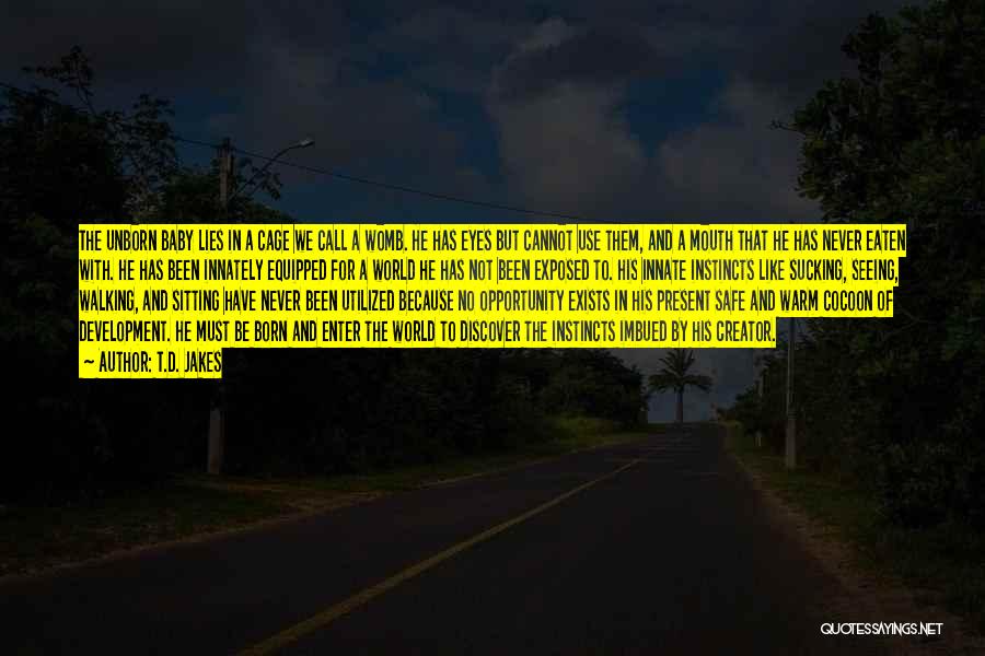 T.D. Jakes Quotes: The Unborn Baby Lies In A Cage We Call A Womb. He Has Eyes But Cannot Use Them, And A