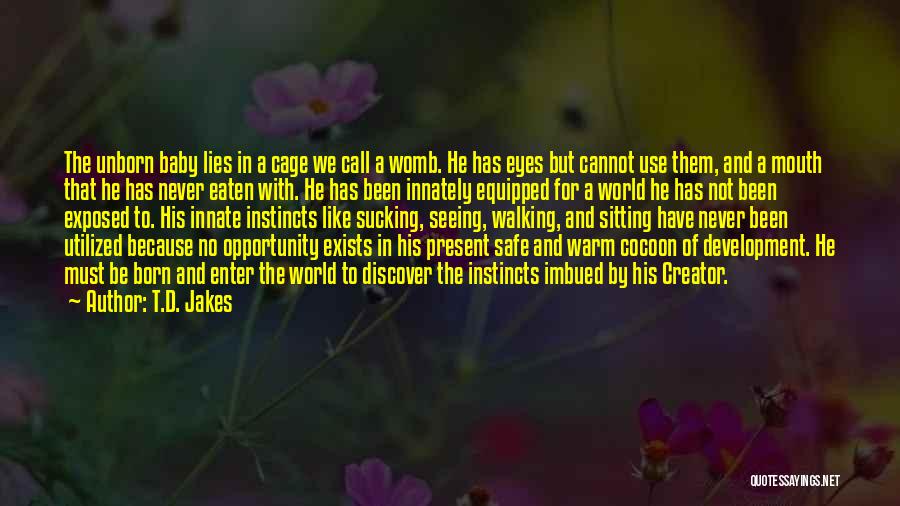 T.D. Jakes Quotes: The Unborn Baby Lies In A Cage We Call A Womb. He Has Eyes But Cannot Use Them, And A