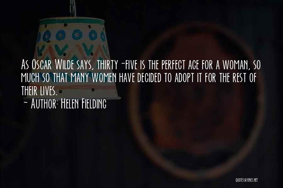 Helen Fielding Quotes: As Oscar Wilde Says, Thirty-five Is The Perfect Age For A Woman, So Much So That Many Women Have Decided