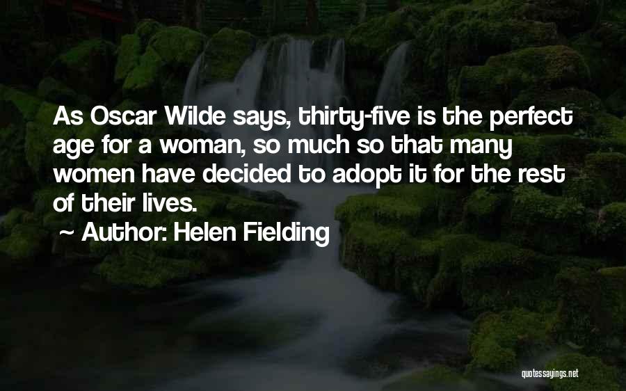Helen Fielding Quotes: As Oscar Wilde Says, Thirty-five Is The Perfect Age For A Woman, So Much So That Many Women Have Decided