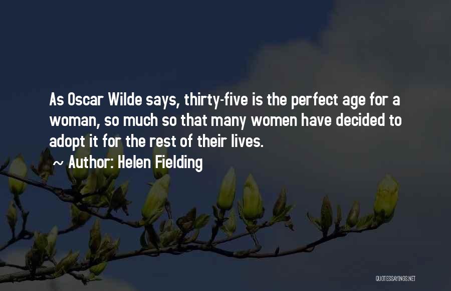 Helen Fielding Quotes: As Oscar Wilde Says, Thirty-five Is The Perfect Age For A Woman, So Much So That Many Women Have Decided