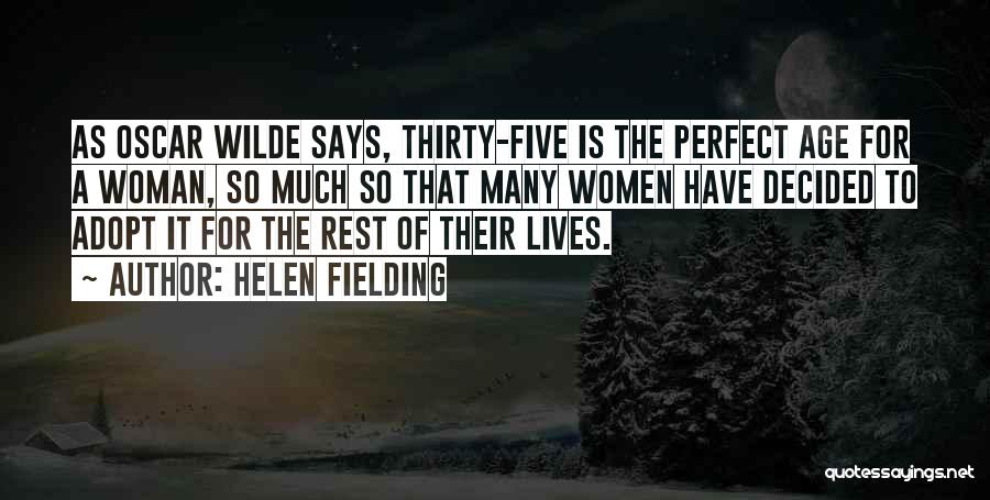 Helen Fielding Quotes: As Oscar Wilde Says, Thirty-five Is The Perfect Age For A Woman, So Much So That Many Women Have Decided