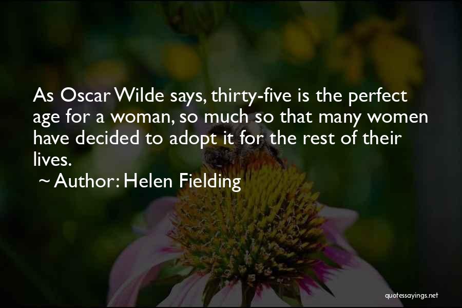 Helen Fielding Quotes: As Oscar Wilde Says, Thirty-five Is The Perfect Age For A Woman, So Much So That Many Women Have Decided