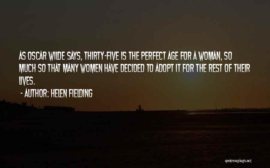 Helen Fielding Quotes: As Oscar Wilde Says, Thirty-five Is The Perfect Age For A Woman, So Much So That Many Women Have Decided