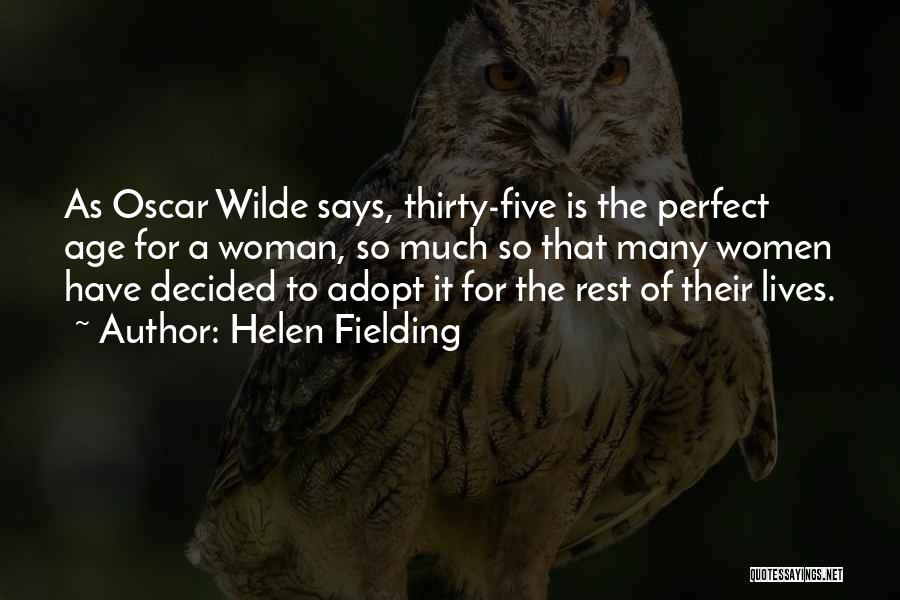 Helen Fielding Quotes: As Oscar Wilde Says, Thirty-five Is The Perfect Age For A Woman, So Much So That Many Women Have Decided
