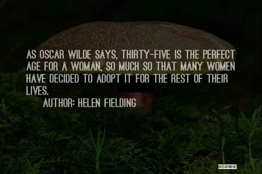 Helen Fielding Quotes: As Oscar Wilde Says, Thirty-five Is The Perfect Age For A Woman, So Much So That Many Women Have Decided