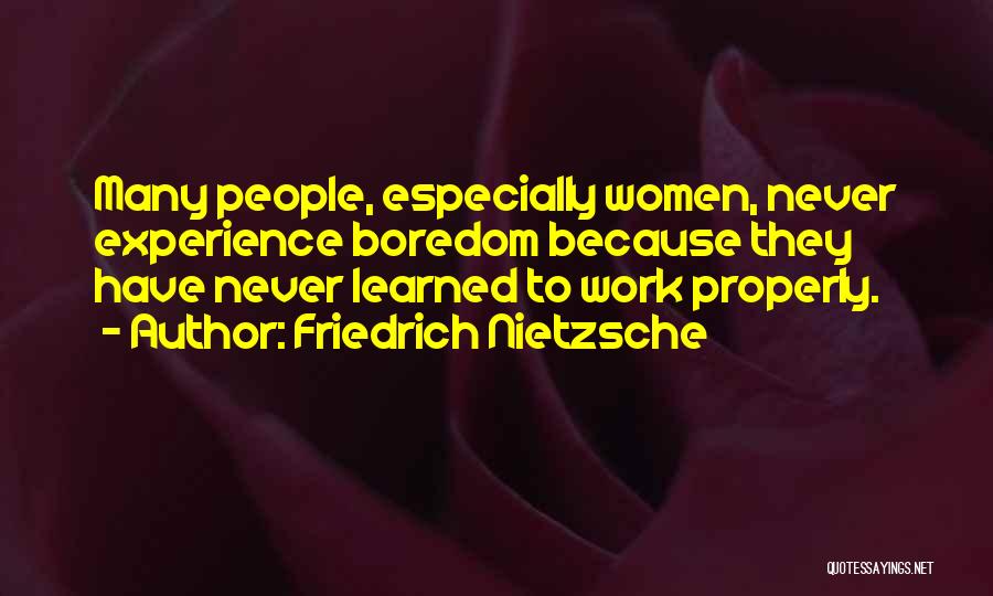 Friedrich Nietzsche Quotes: Many People, Especially Women, Never Experience Boredom Because They Have Never Learned To Work Properly.