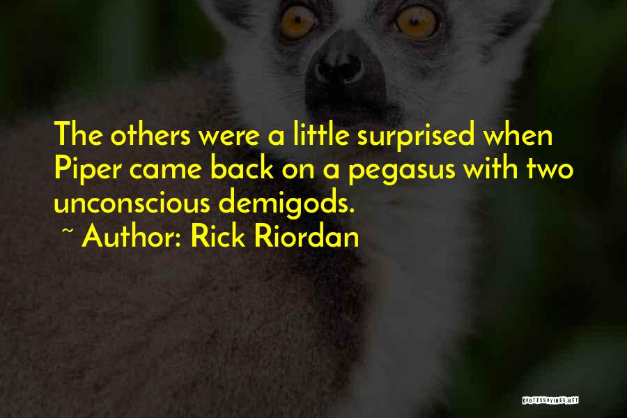 Rick Riordan Quotes: The Others Were A Little Surprised When Piper Came Back On A Pegasus With Two Unconscious Demigods.