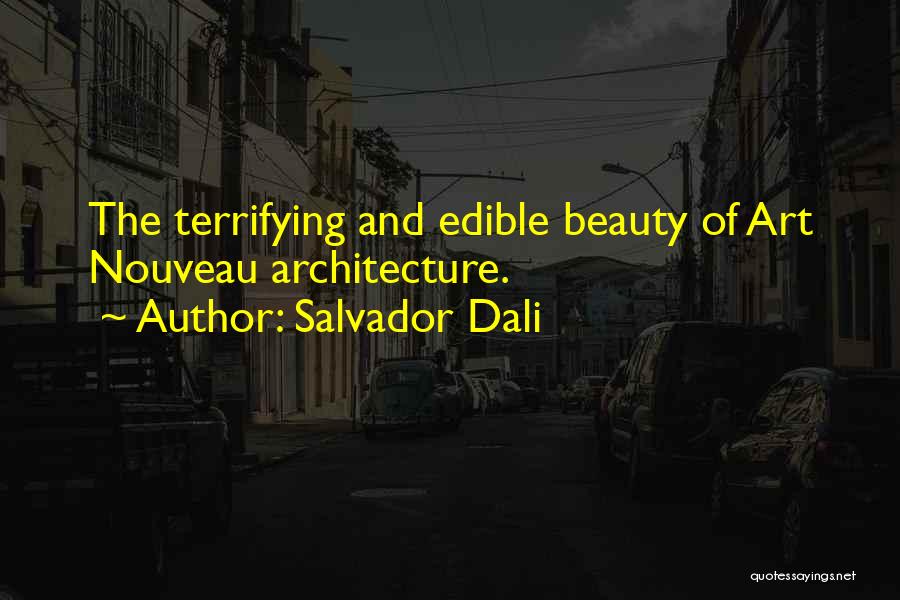 Salvador Dali Quotes: The Terrifying And Edible Beauty Of Art Nouveau Architecture.