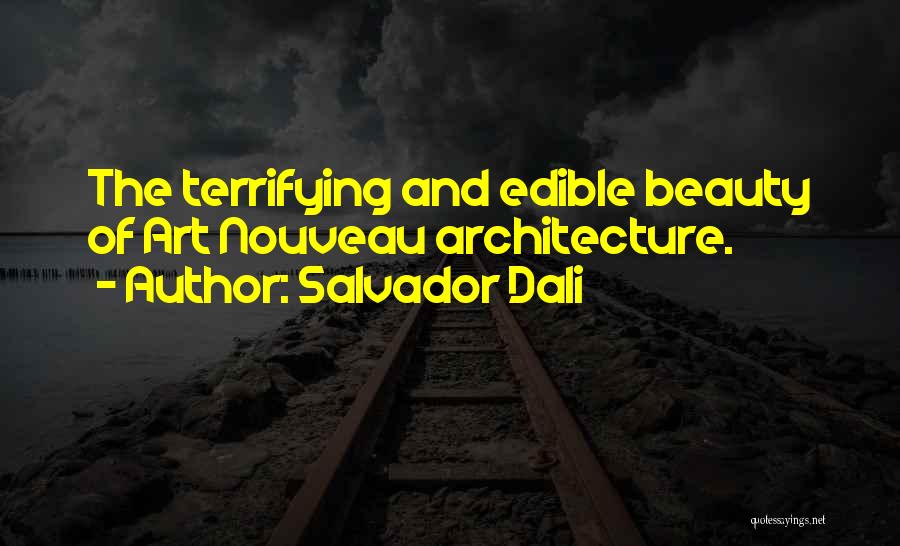 Salvador Dali Quotes: The Terrifying And Edible Beauty Of Art Nouveau Architecture.