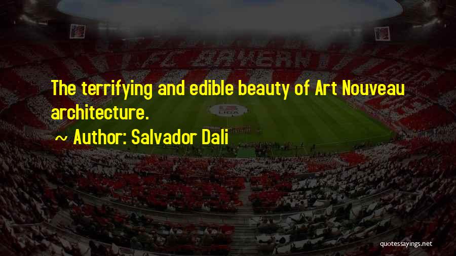 Salvador Dali Quotes: The Terrifying And Edible Beauty Of Art Nouveau Architecture.