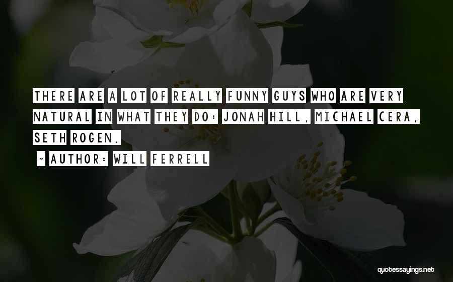 Will Ferrell Quotes: There Are A Lot Of Really Funny Guys Who Are Very Natural In What They Do: Jonah Hill, Michael Cera,