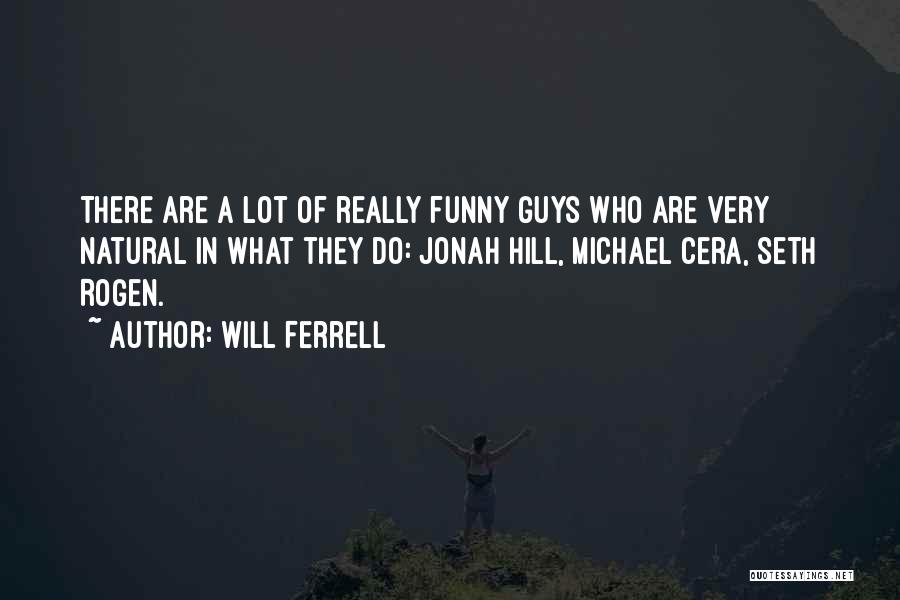 Will Ferrell Quotes: There Are A Lot Of Really Funny Guys Who Are Very Natural In What They Do: Jonah Hill, Michael Cera,