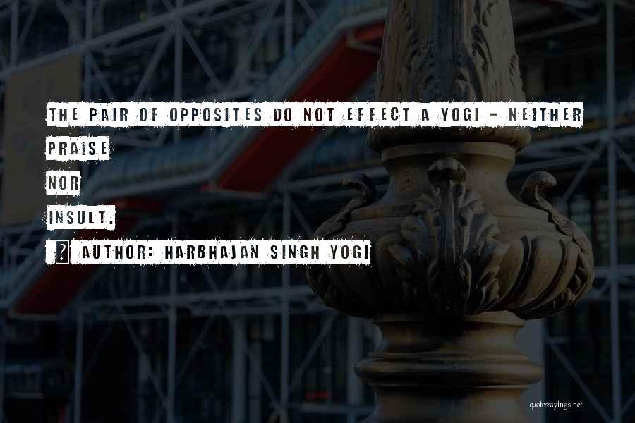 Harbhajan Singh Yogi Quotes: The Pair Of Opposites Do Not Effect A Yogi - Neither Praise Nor Insult.