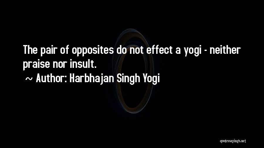 Harbhajan Singh Yogi Quotes: The Pair Of Opposites Do Not Effect A Yogi - Neither Praise Nor Insult.