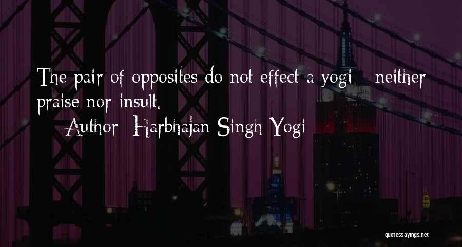 Harbhajan Singh Yogi Quotes: The Pair Of Opposites Do Not Effect A Yogi - Neither Praise Nor Insult.