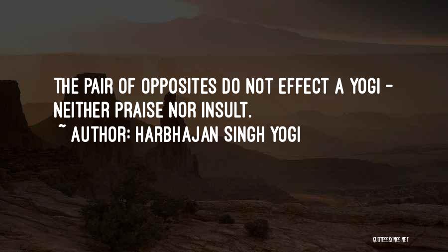 Harbhajan Singh Yogi Quotes: The Pair Of Opposites Do Not Effect A Yogi - Neither Praise Nor Insult.