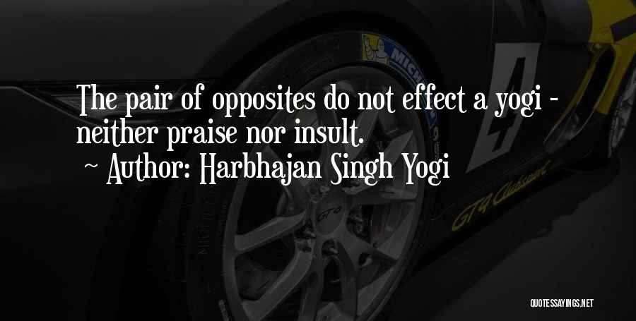 Harbhajan Singh Yogi Quotes: The Pair Of Opposites Do Not Effect A Yogi - Neither Praise Nor Insult.