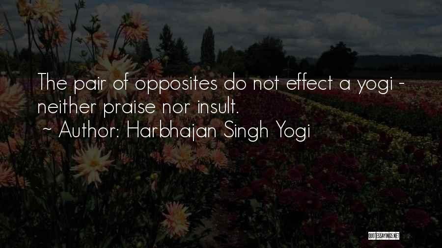 Harbhajan Singh Yogi Quotes: The Pair Of Opposites Do Not Effect A Yogi - Neither Praise Nor Insult.