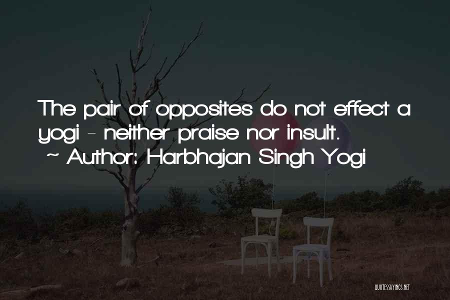 Harbhajan Singh Yogi Quotes: The Pair Of Opposites Do Not Effect A Yogi - Neither Praise Nor Insult.