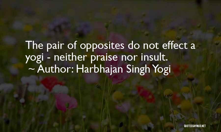 Harbhajan Singh Yogi Quotes: The Pair Of Opposites Do Not Effect A Yogi - Neither Praise Nor Insult.