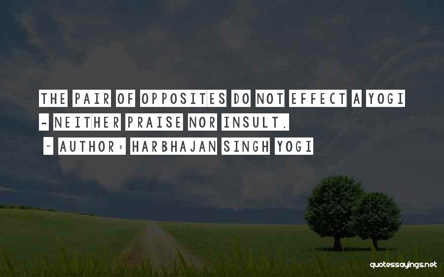 Harbhajan Singh Yogi Quotes: The Pair Of Opposites Do Not Effect A Yogi - Neither Praise Nor Insult.