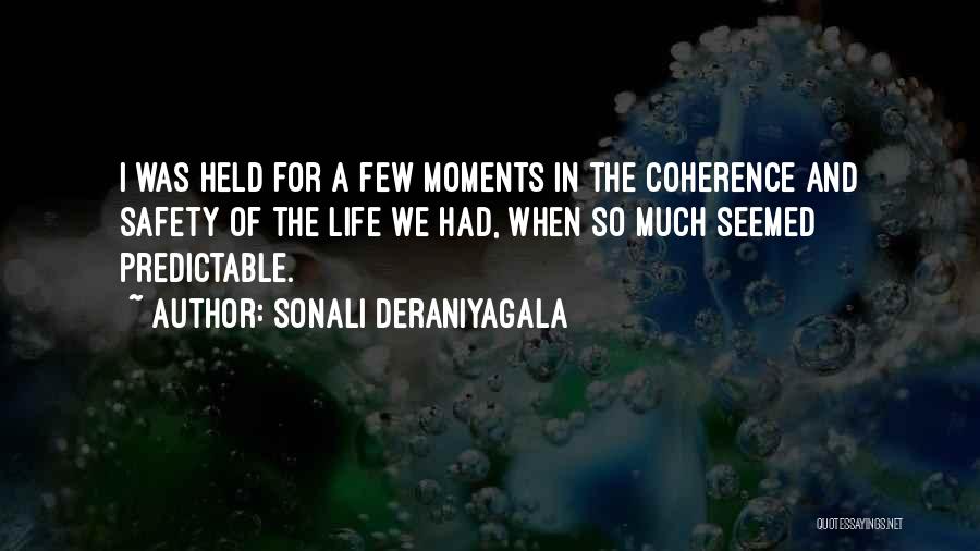 Sonali Deraniyagala Quotes: I Was Held For A Few Moments In The Coherence And Safety Of The Life We Had, When So Much