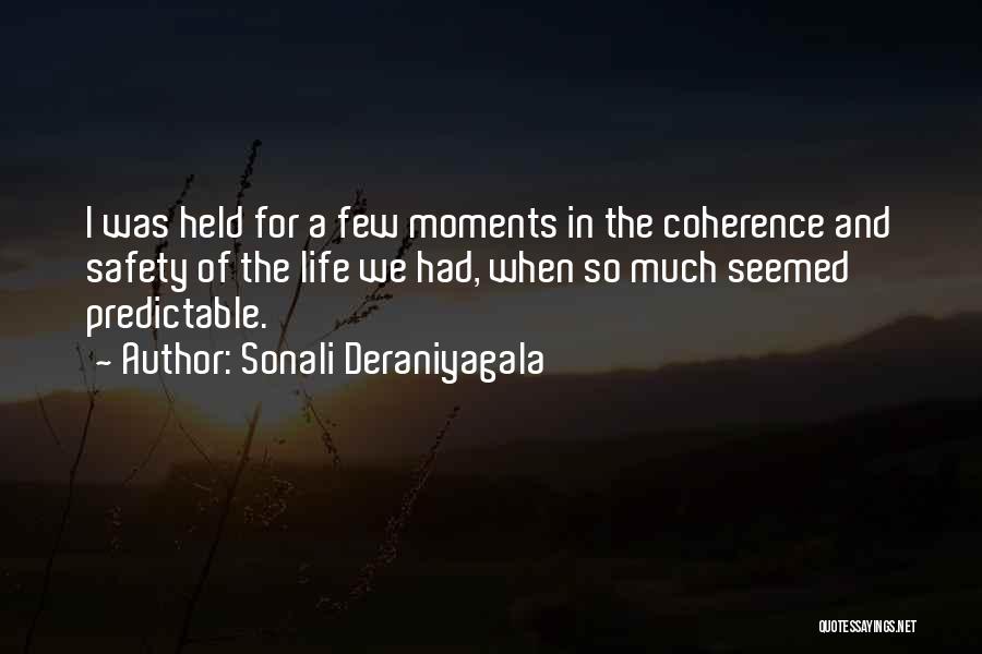 Sonali Deraniyagala Quotes: I Was Held For A Few Moments In The Coherence And Safety Of The Life We Had, When So Much