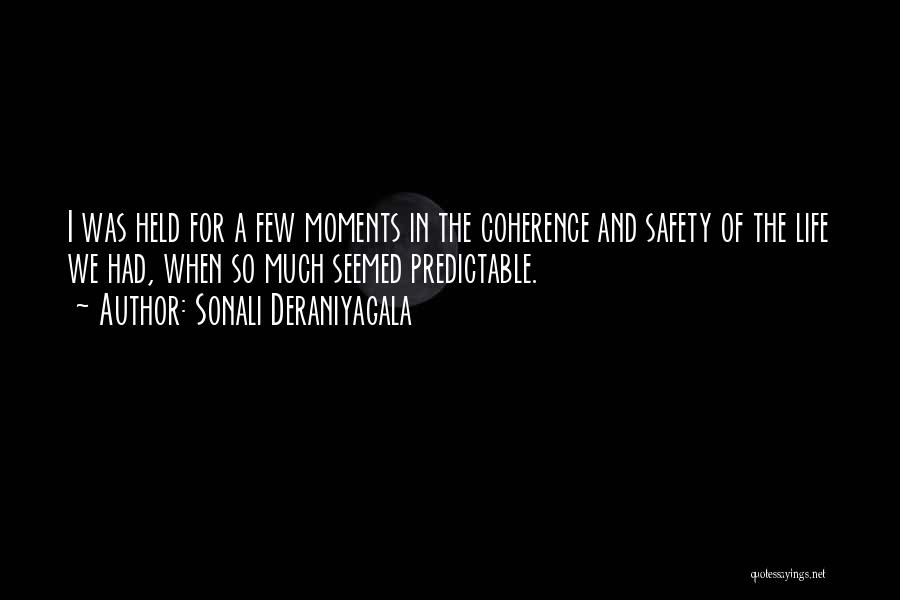 Sonali Deraniyagala Quotes: I Was Held For A Few Moments In The Coherence And Safety Of The Life We Had, When So Much