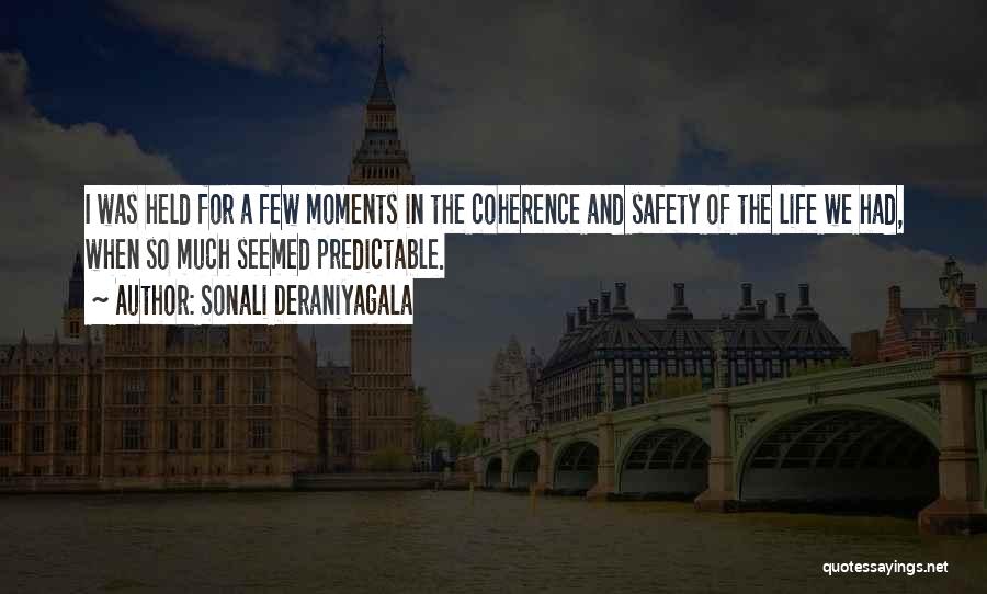 Sonali Deraniyagala Quotes: I Was Held For A Few Moments In The Coherence And Safety Of The Life We Had, When So Much