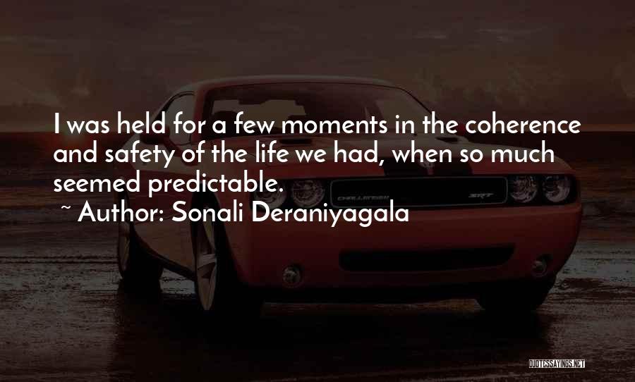 Sonali Deraniyagala Quotes: I Was Held For A Few Moments In The Coherence And Safety Of The Life We Had, When So Much