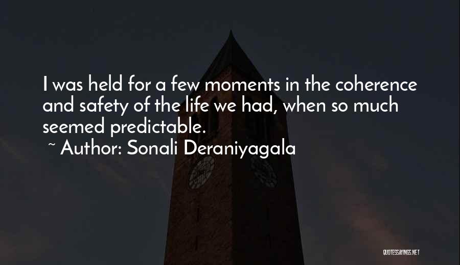 Sonali Deraniyagala Quotes: I Was Held For A Few Moments In The Coherence And Safety Of The Life We Had, When So Much
