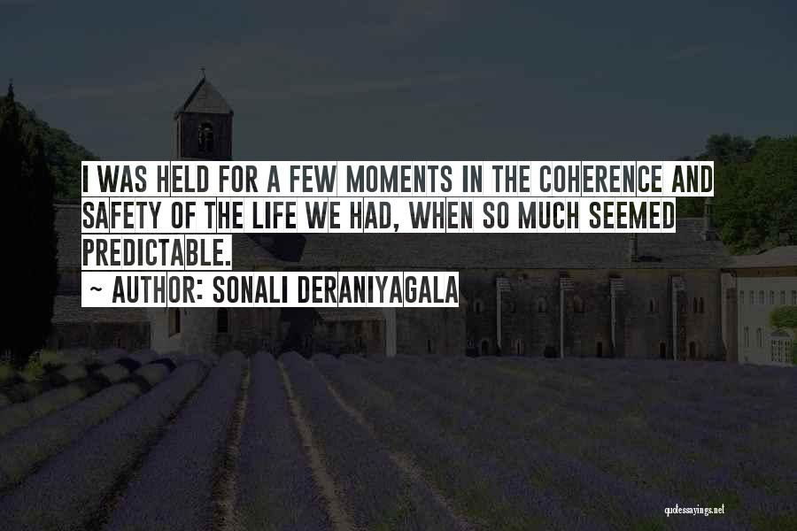 Sonali Deraniyagala Quotes: I Was Held For A Few Moments In The Coherence And Safety Of The Life We Had, When So Much