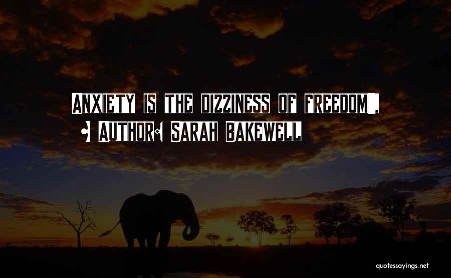 Sarah Bakewell Quotes: Anxiety Is The Dizziness Of Freedom',