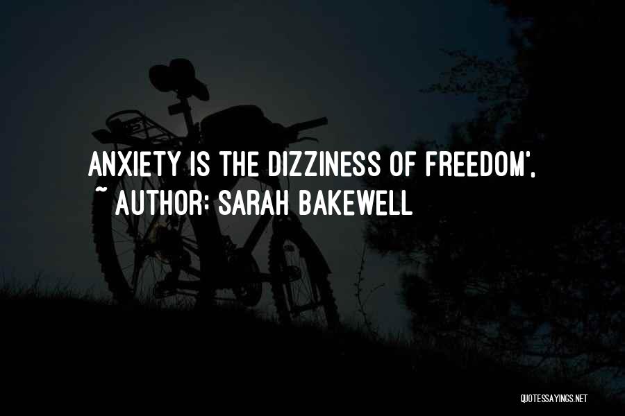 Sarah Bakewell Quotes: Anxiety Is The Dizziness Of Freedom',