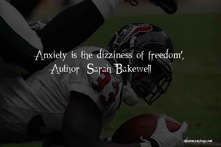 Sarah Bakewell Quotes: Anxiety Is The Dizziness Of Freedom',