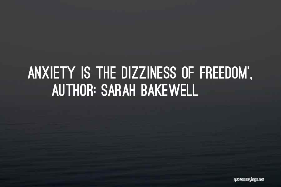 Sarah Bakewell Quotes: Anxiety Is The Dizziness Of Freedom',