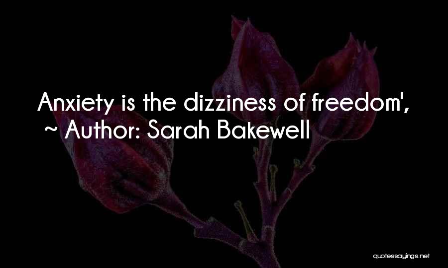 Sarah Bakewell Quotes: Anxiety Is The Dizziness Of Freedom',