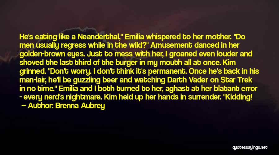 Brenna Aubrey Quotes: He's Eating Like A Neanderthal, Emilia Whispered To Her Mother. Do Men Usually Regress While In The Wild? Amusement Danced