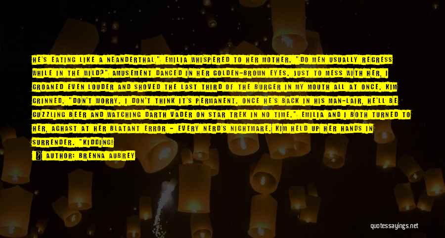 Brenna Aubrey Quotes: He's Eating Like A Neanderthal, Emilia Whispered To Her Mother. Do Men Usually Regress While In The Wild? Amusement Danced