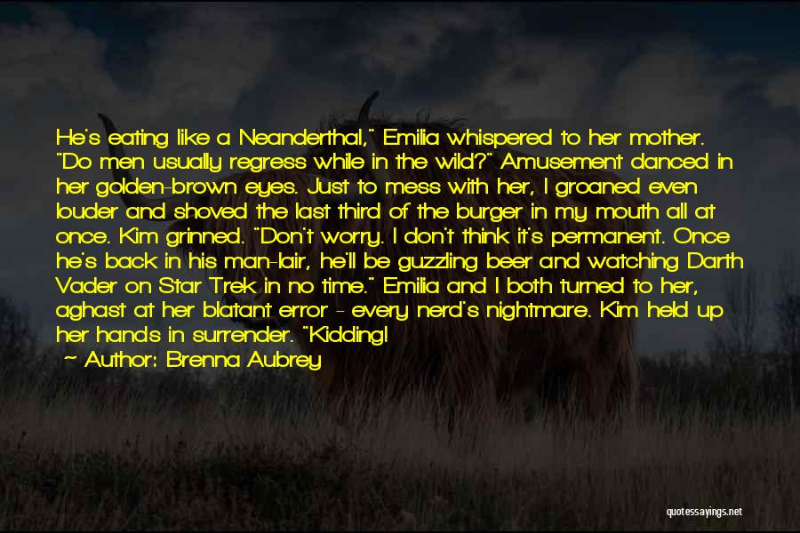 Brenna Aubrey Quotes: He's Eating Like A Neanderthal, Emilia Whispered To Her Mother. Do Men Usually Regress While In The Wild? Amusement Danced