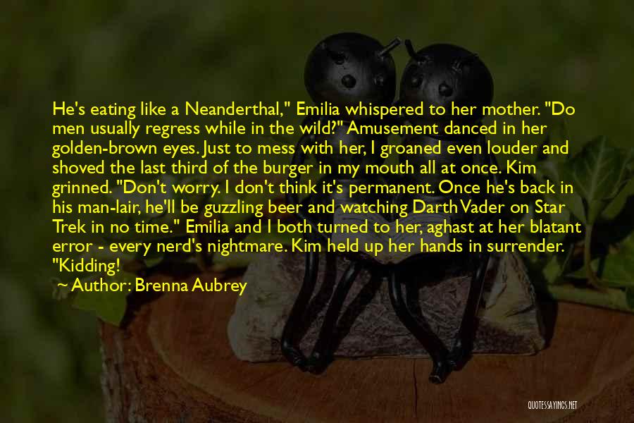 Brenna Aubrey Quotes: He's Eating Like A Neanderthal, Emilia Whispered To Her Mother. Do Men Usually Regress While In The Wild? Amusement Danced