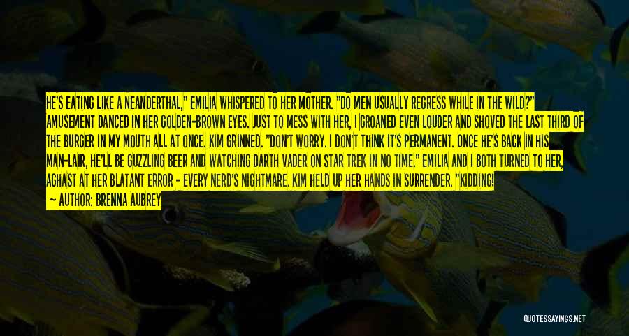 Brenna Aubrey Quotes: He's Eating Like A Neanderthal, Emilia Whispered To Her Mother. Do Men Usually Regress While In The Wild? Amusement Danced