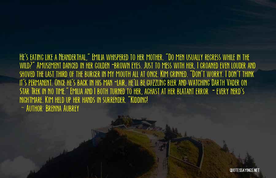 Brenna Aubrey Quotes: He's Eating Like A Neanderthal, Emilia Whispered To Her Mother. Do Men Usually Regress While In The Wild? Amusement Danced