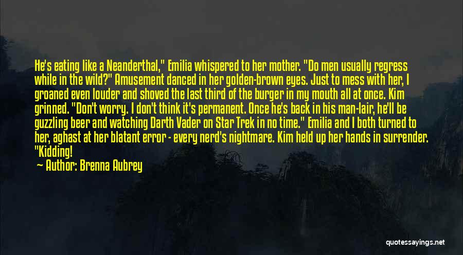 Brenna Aubrey Quotes: He's Eating Like A Neanderthal, Emilia Whispered To Her Mother. Do Men Usually Regress While In The Wild? Amusement Danced