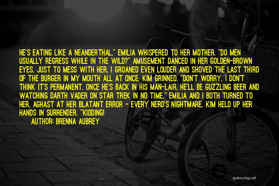 Brenna Aubrey Quotes: He's Eating Like A Neanderthal, Emilia Whispered To Her Mother. Do Men Usually Regress While In The Wild? Amusement Danced