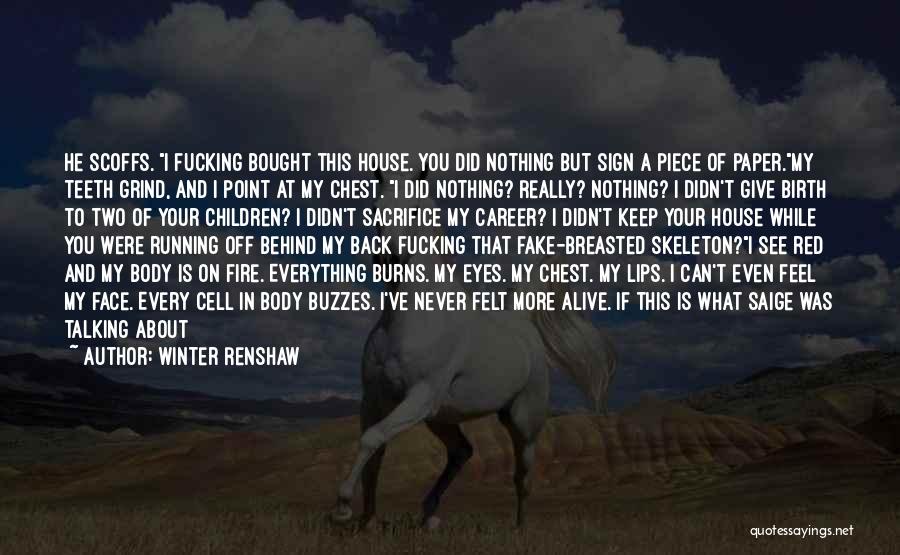 Winter Renshaw Quotes: He Scoffs. I Fucking Bought This House. You Did Nothing But Sign A Piece Of Paper.my Teeth Grind, And I