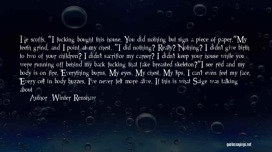 Winter Renshaw Quotes: He Scoffs. I Fucking Bought This House. You Did Nothing But Sign A Piece Of Paper.my Teeth Grind, And I